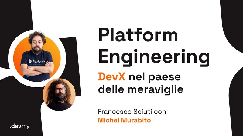 Platform Engineering: DevX nel paese delle meraviglie - Francesco Sciuti / Michel Murabito