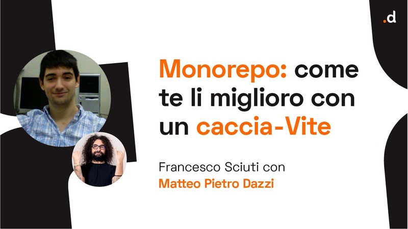 Monorepo: come te li miglioro con un caccia-Vite - F. Sciuti / M. Pietro Dazzi