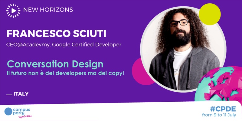 Campus Party - Conversation Design - Il futuro non è dei developers ma dei copy! | Francesco Sciuti | #CPDE