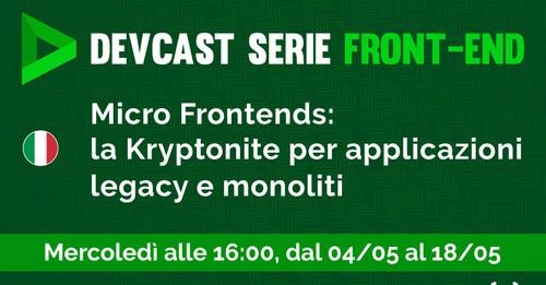 Micro Frontends: la Kryptonite per applicazioni legacy e monoliti - DevCast Serie FrontEnd - Codemotion