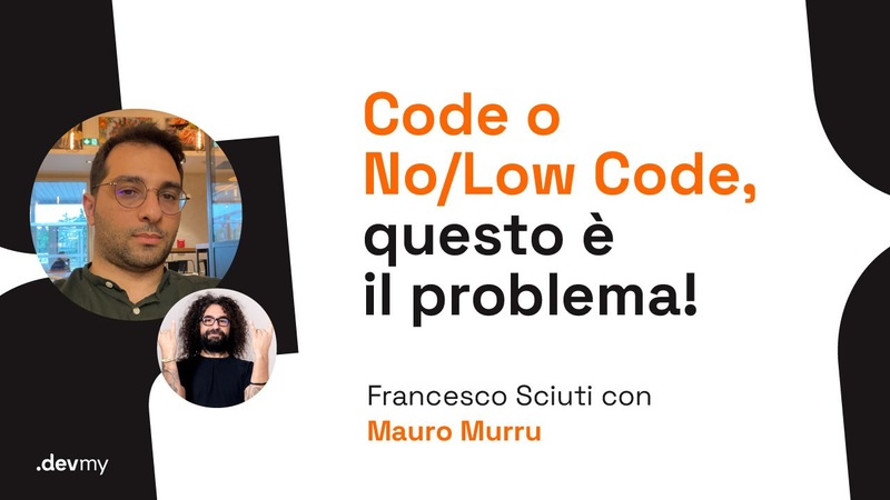 Code o No/Low Code, questo è il problema! - Francesco Sciuti / Mauro Murru