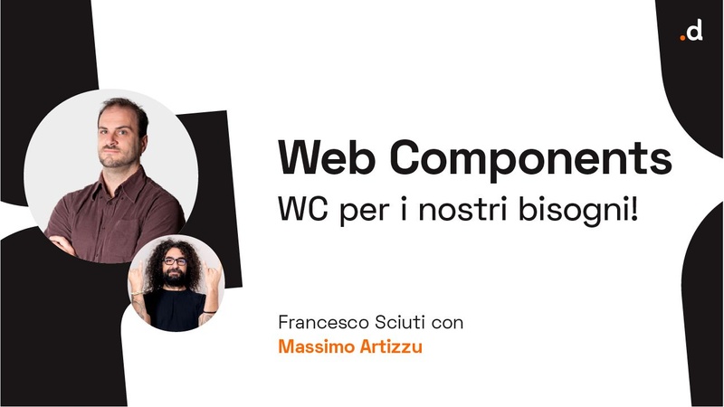 Web Components - WC per i nostri bisogni! - Francesco Sciuti / Massimo Artizzu