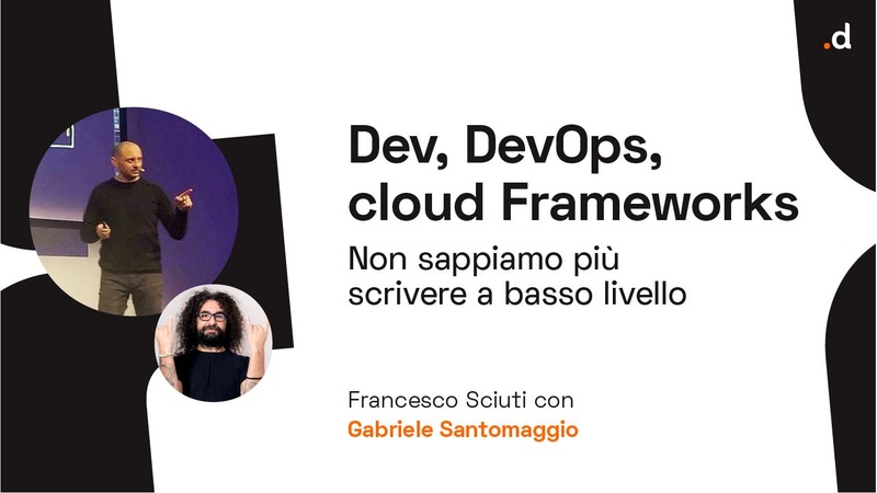 Dev, DevOps, cloud Frameworks: non sappiamo più scrivere a basso livello - Sciuti / Santomaggio